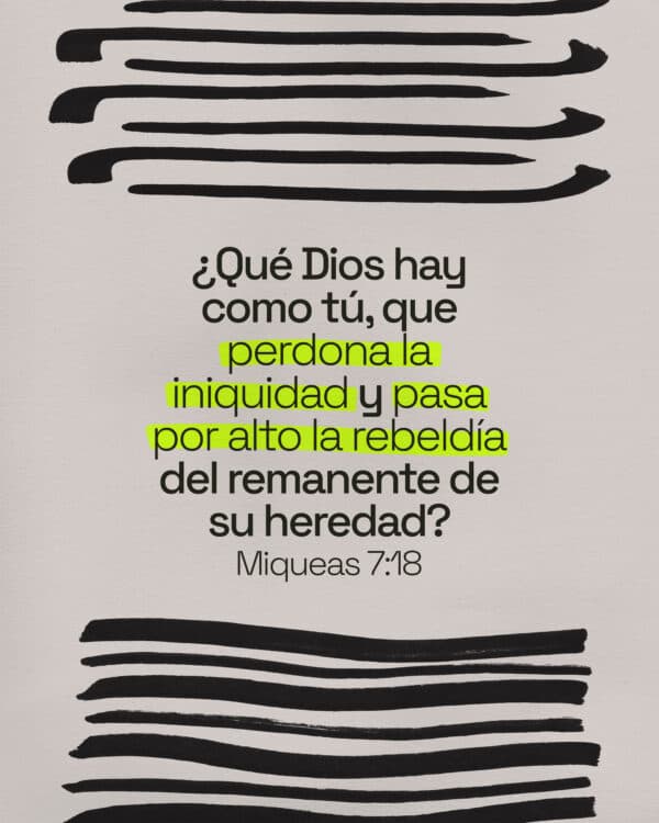 ¿Qué Dios hay como tú, que perdona la iniquidad y pasa por alto la rebeldía del remanente de su heredad? - Miqueas 7:18