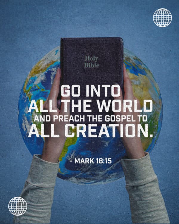 "Go into all the world and preach the gospel to all creation." - Mark 16:15