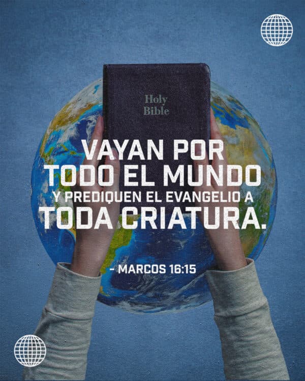 "Vayan por todo el mundo y prediquen el evangelio a toda criatura." - Marcos 16:15