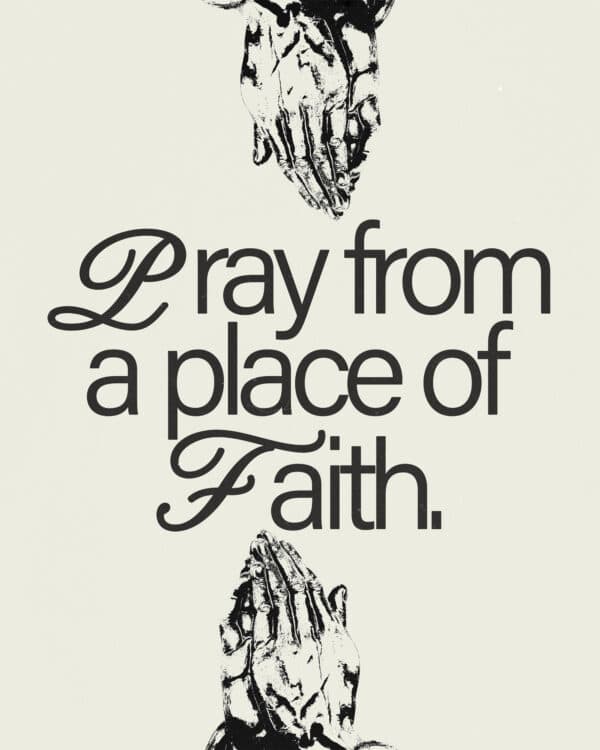 Pray from a place of faith.