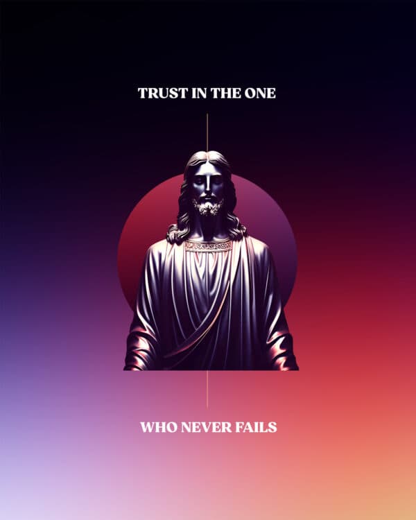Trust in the One who never fails