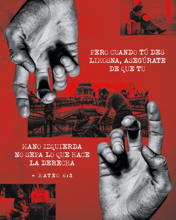 "Pero cuando tú des limosna, asegúrate de que tu mano izquierda no sepa lo que hace la derecha;" - Mateo 6:3