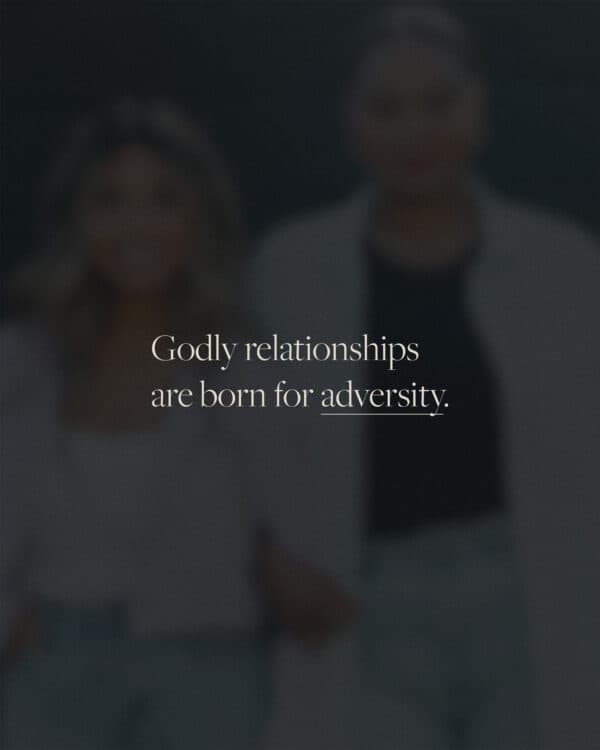 Godly relationships are born for adversity.