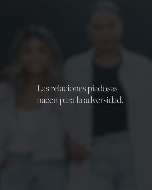 Las relaciones piadosas nacen para la adversidad.