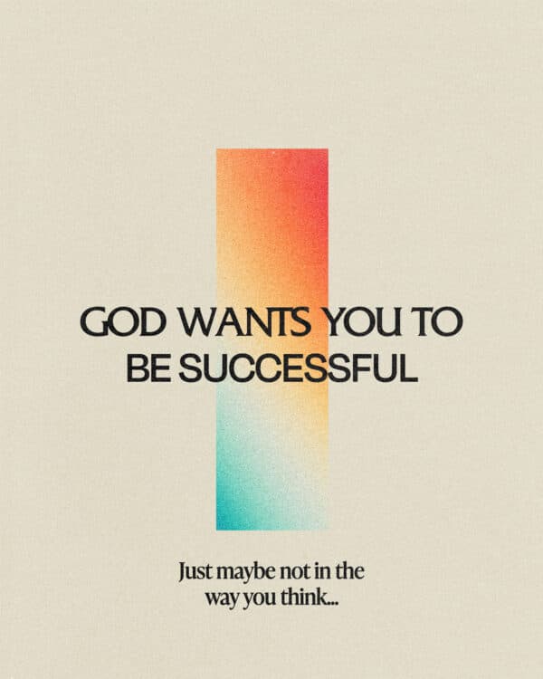 1. God wants you to be successful. Just maybe not in the way you think...