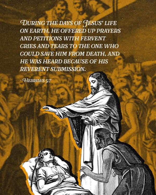"During the days of Jesus’ life on earth, he offered up prayers and petitions with fervent cries and tears to the one who could save him from death, and he was heard because of his reverent submission." - Hebrews 5:7