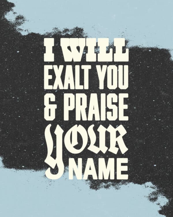 I will exalt You and praise Your name