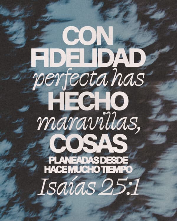 "Con fidelidad perfecta has hecho maravillas, cosas planeadas desde hace mucho tiempo." - Isaías 25:1