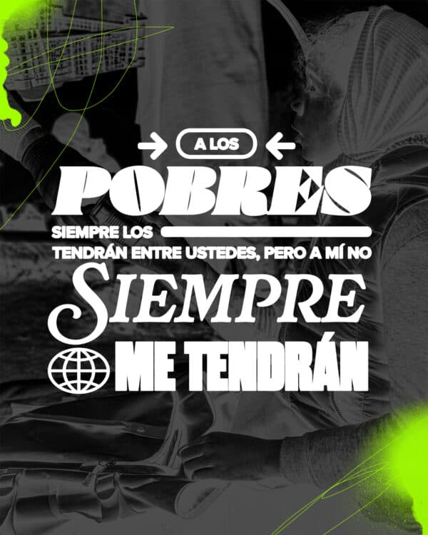 "A los pobres siempre los tendrán entre ustedes, pero a mí no siempre me tendrán." - Juan 12:8