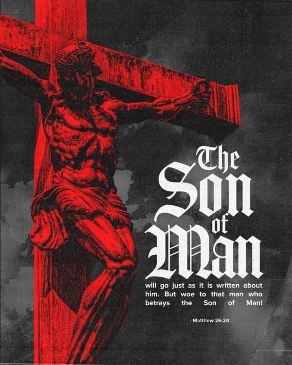 "The Son of Man will go just as it is written about him. But woe to that man who betrays the Son of Man!" - Matthew 26:24