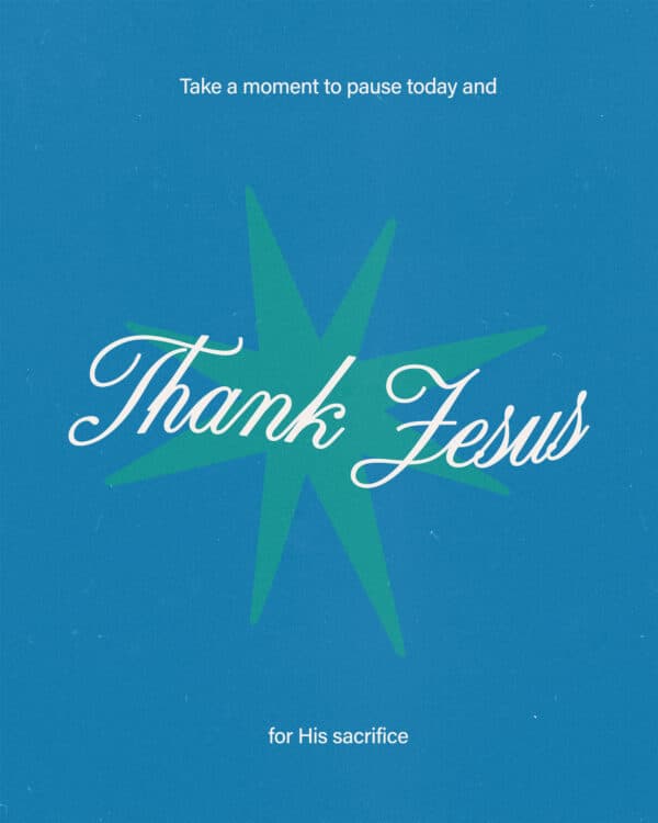 Take a moment to pause today and thank Jesus for His sacrifice