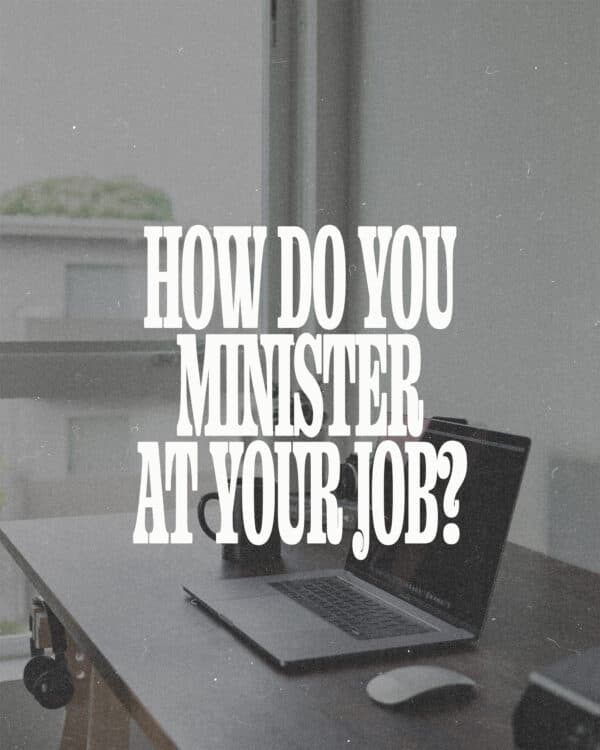 How do you minister at your job?