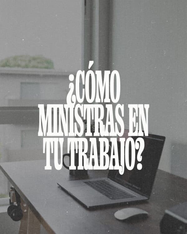 ¿Cómo ministras en tu trabajo?