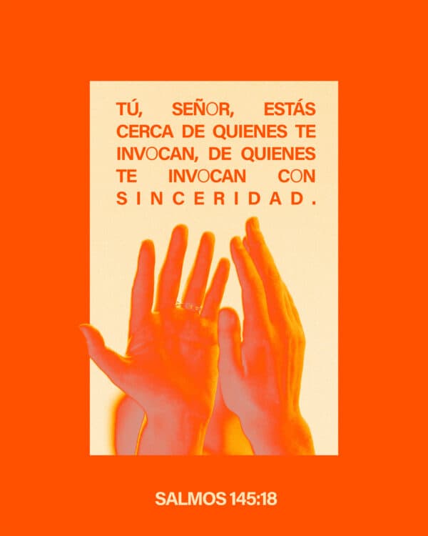 "Tú, Señor, estás cerca de quienes te invocan, de quienes te invocan con sinceridad." - Salmos 145:18