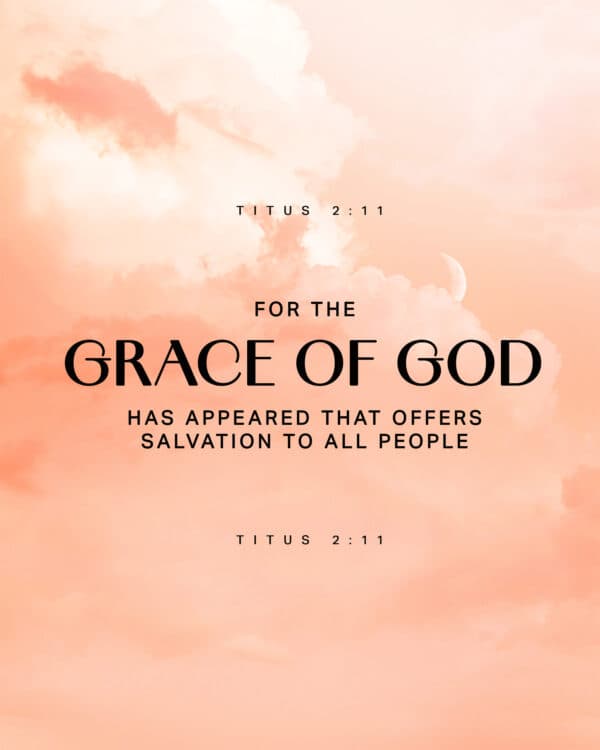 "For the grace of God has appeared that offers salvation to all people." - Titus 2:11