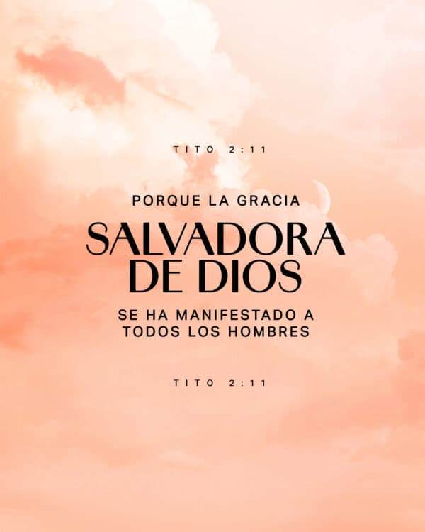 "Porque la gracia salvadora de Dios se ha manifestado a todos los hombres." - Tito 2:11