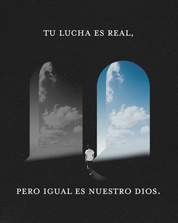 Tu lucha es real, pero igual es nuestro Dios