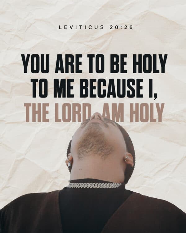 "You are to be holy to me because I, the LORD, am holy." - Leviticus 20:26