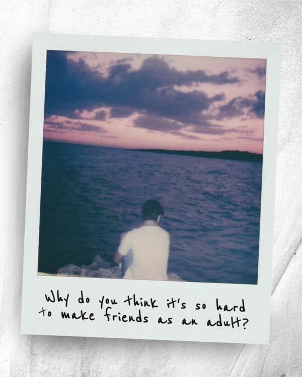 Why do you think it's so hard to make friends as an adult?