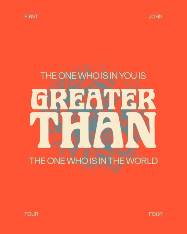 "The one who is in you is greater than the one who is in the world." - 1 John 4:4