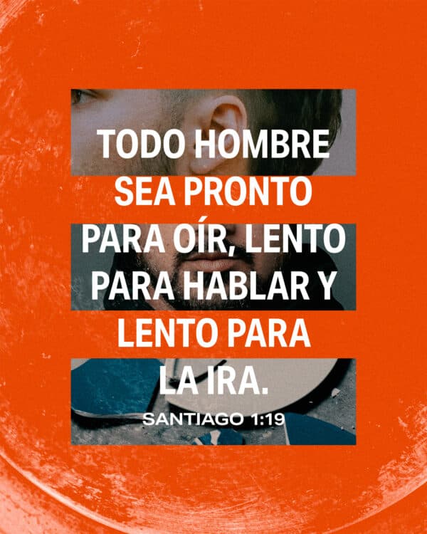 "Todo hombre sea pronto para oír, lento para hablar y lento para la ira." - Santiago 1:19
