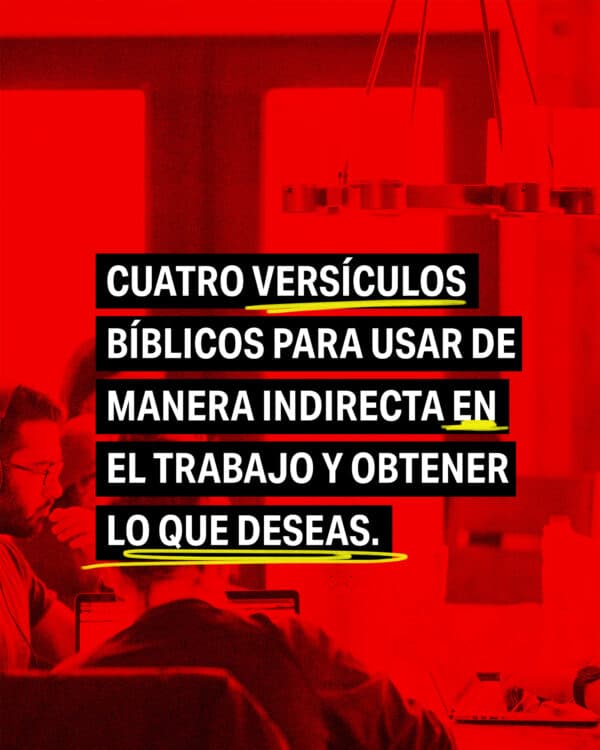 Cuatro versículos bíblicos para usar de manera indirecta en el trabajo y obtener lo que deseas.