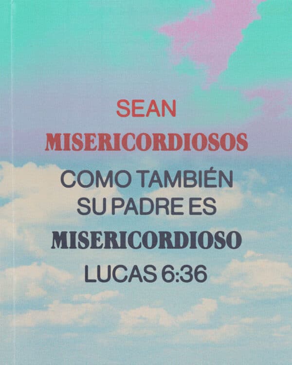 "Sean misericordiosos, como también su Padre es misericordioso." - Lucas 6:36