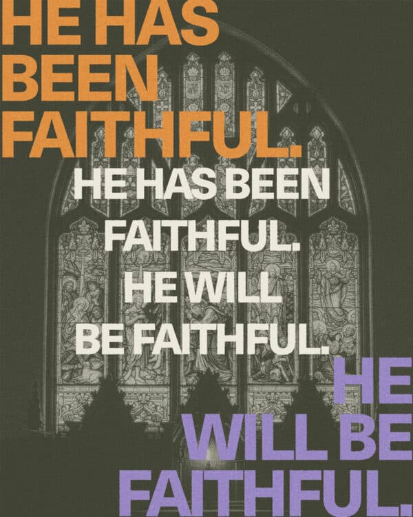 He has been faithful. He will be faithful.