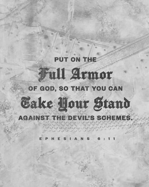 "Put on the full armor of God, so that you can take your stand against the devil's schemes." - Ephesians 6:11