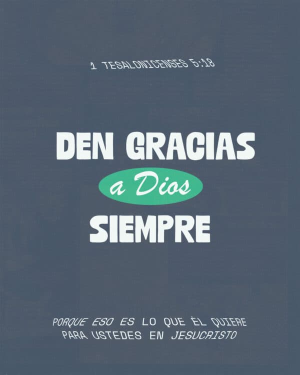 "Den gracias a Dios siempre, porque eso es lo que Él quiere para ustedes en Jesucristo." - 1 Tesalonicenses 5:18