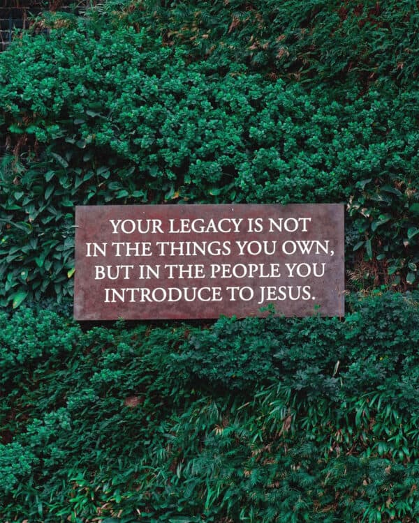 Your legacy is not in the things you own, but in the people you introduce to Jesus.