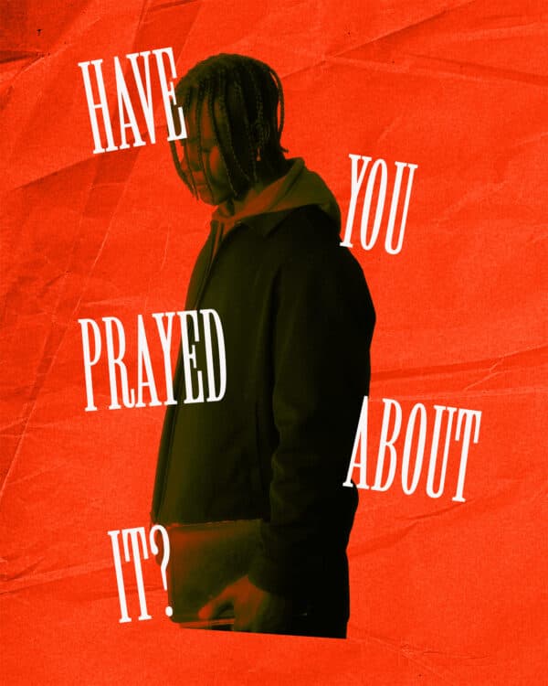 Have you prayed about it?