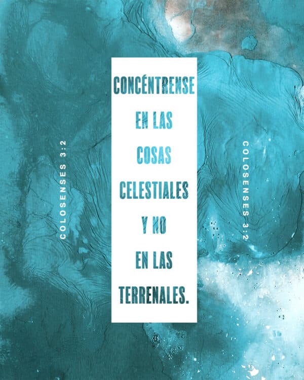 "Concéntrense en las cosas celestiales y no en las terrenales." - Colosenses 3:2