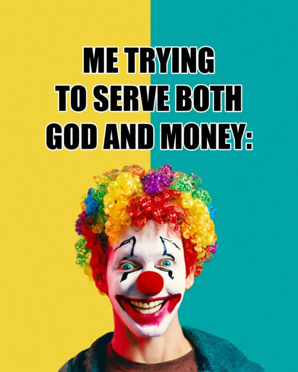 Me trying to serve both God and money: clown image