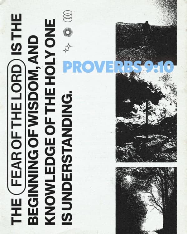 "The fear of the Lord is the beginning of wisdom, and knowledge of the Holy One is understanding." - Proverbs 9:10