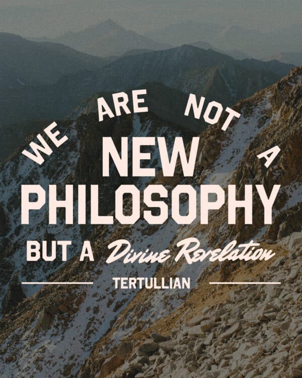 "We are not a new philosophy but a divine revelation." - Tertullian