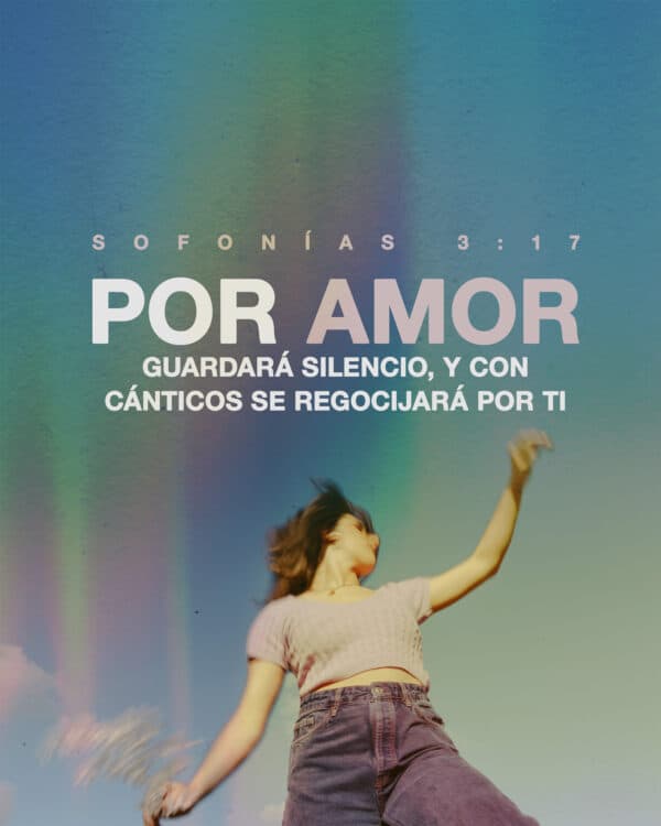 "Por amor guardará silencio, y con cánticos se regocijará por ti." - Sofonías 3:17