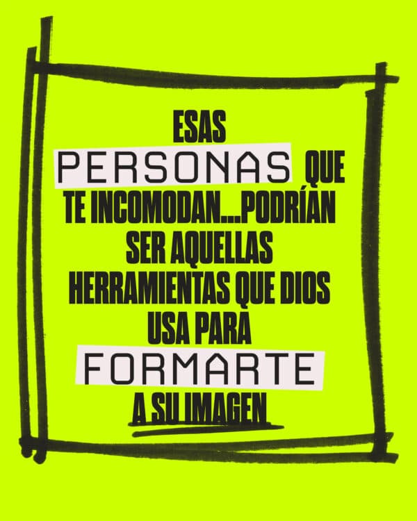 Esas personas que te incomodan...podrían ser aquellas herramientas que Dios usa para formarte a Su imagen.