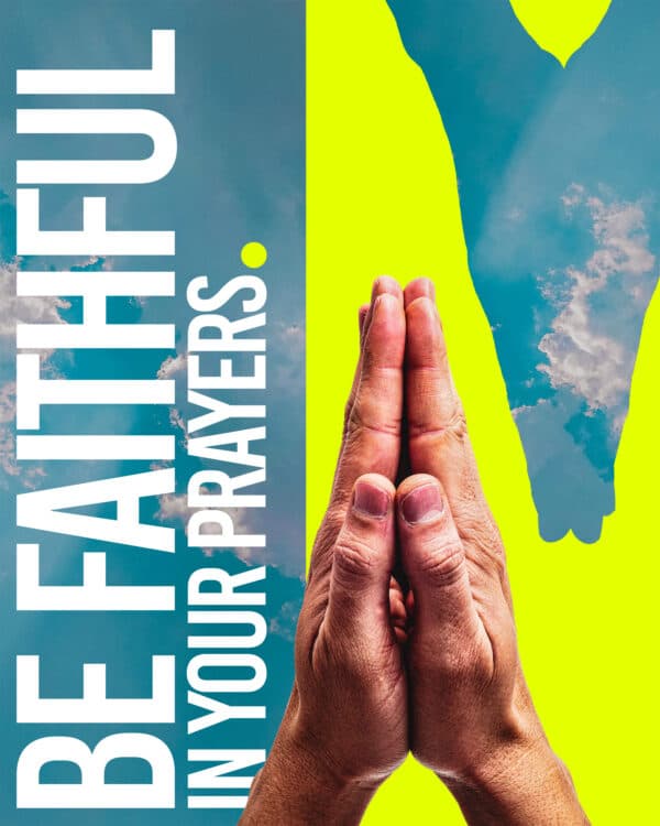 Be faithful in your prayers.