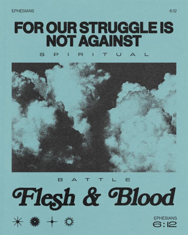 "For our struggle is not against flesh and blood." - Ephesians 6:12