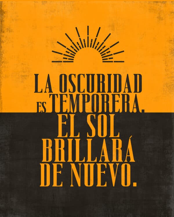 La oscuridad es temporera. El sol brillará de nuevo.