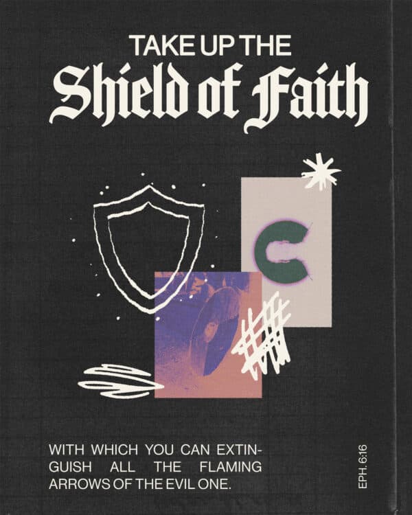 "Take up the shield of faith, with which you can extinguish all the flaming arrows of the evil one." - Ephesians 6:16