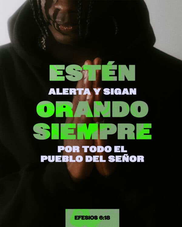 "Orando en todo tiempo con toda oración y súplica en el Espíritu, y velando en ello con toda perseverancia y súplica por todos los santos." - Efesios 6:18
