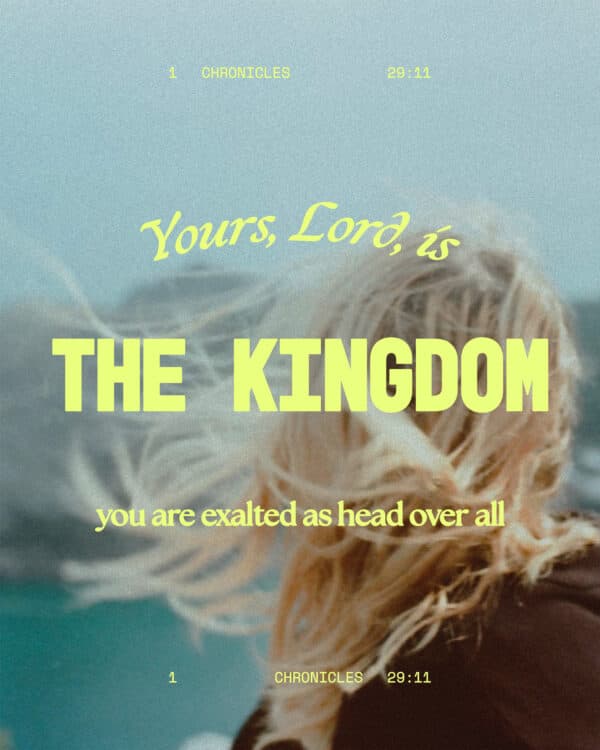 Yours, Lord, is the kingdom; you are exalted as head over all. - 1 Chronicles 29:11
