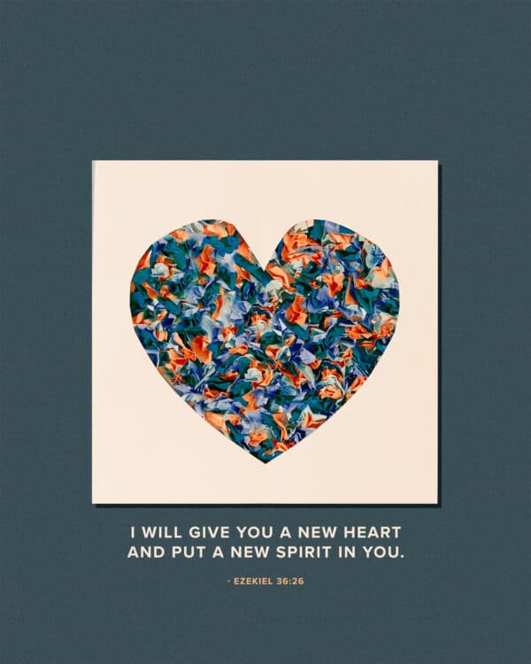 "I will give you a new heart and put a new spirit in you." - Ezekiel 36:26