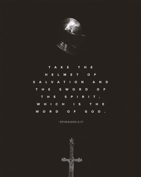 "Take the helmet of salvation and the sword of the Spirit, which is the word of God." - Ephesians 6:17