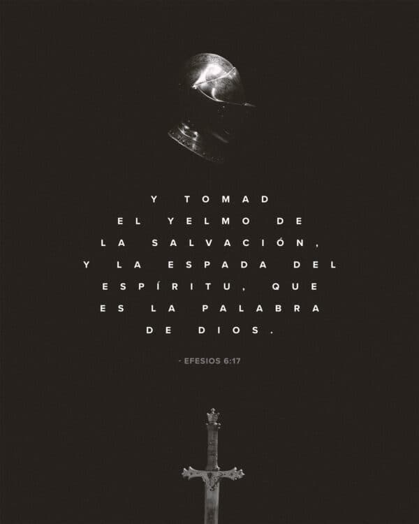 "Y tomad el yelmo de la salvación, y la espada del Espíritu, que es la palabra de Dios." - Efesios 6:17