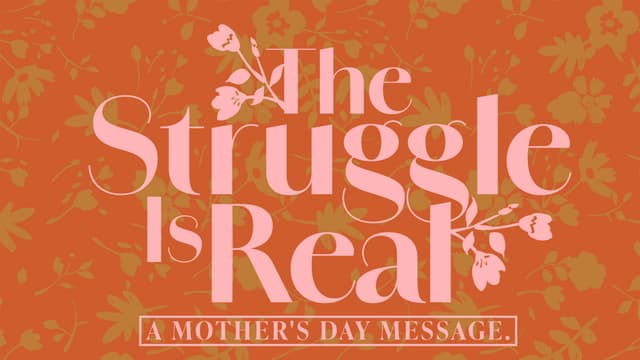 The Struggle is Real: A Mother's Day message.