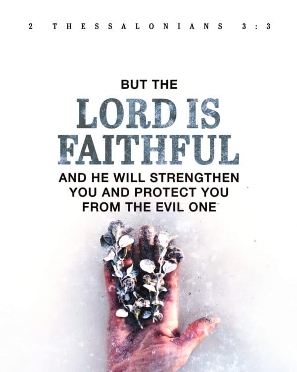 "But the Lord is faithful, and he will strengthen you and protect you from the evil one." - 2 Thessalonians 3:3