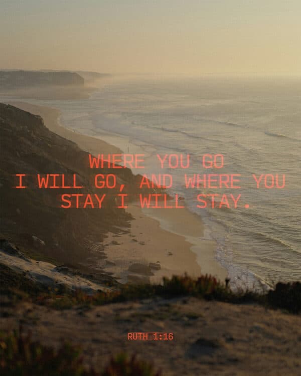 "Where you go I will go, and where you stay I will stay." - Ruth 1:16